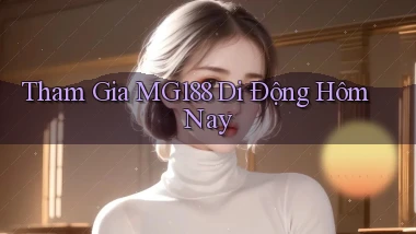 tham gia mg188 di động hôm nay