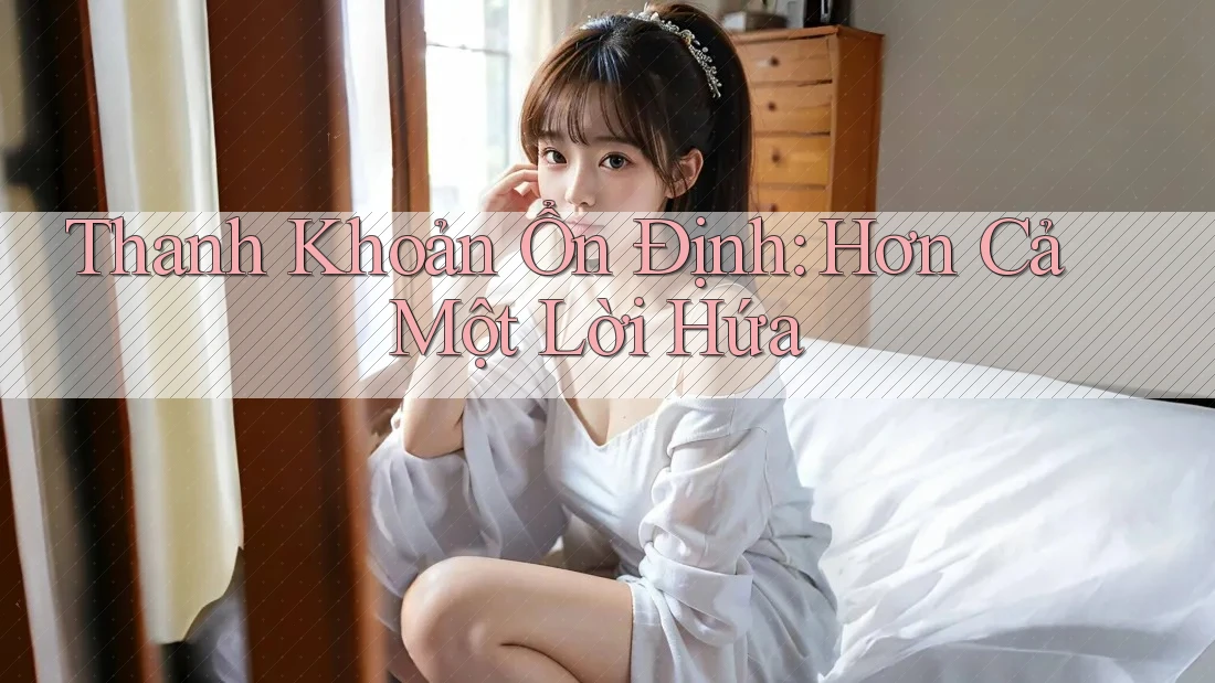 Thanh Khoản Ổn Định: Hơn Cả Một Lời Hứa