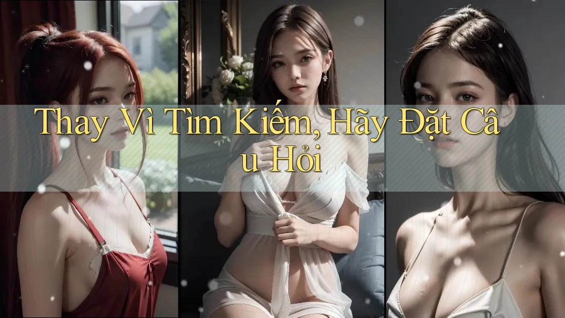 Thay Vì Tìm Kiếm, Hãy Đặt Câu Hỏi Thay Vì Tìm Kiếm, Hãy Đặt Câu Hỏi