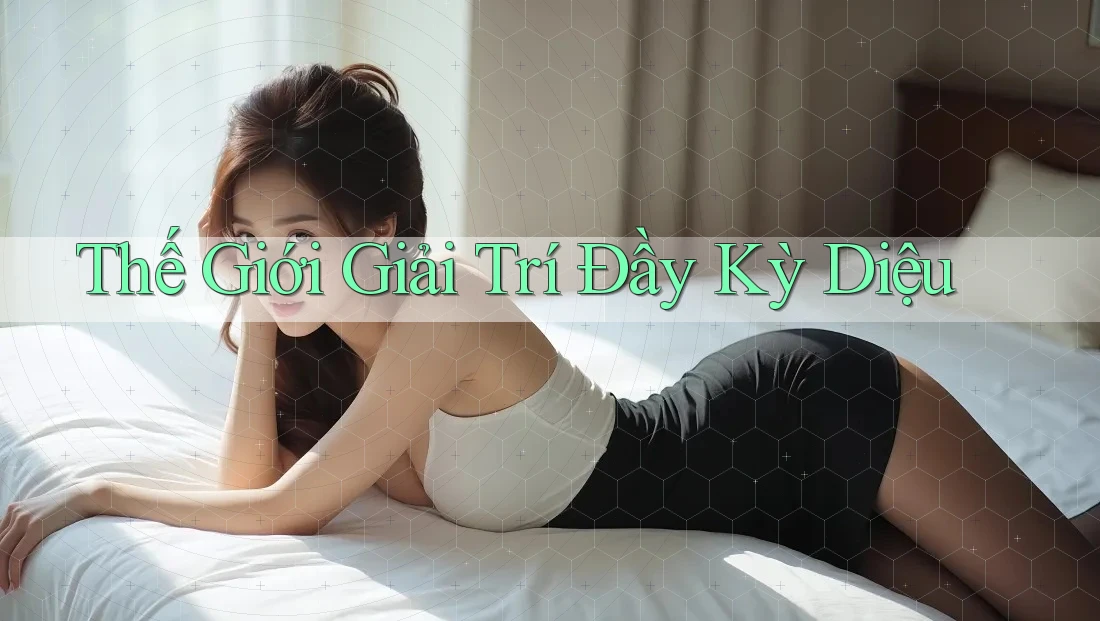 Thế Giới Giải Trí Đầy Kỳ Diệu Thế Giới Giải Trí Đầy Kỳ Diệu
