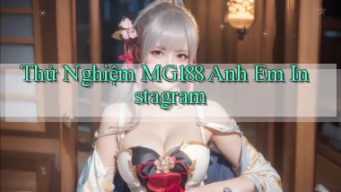 thử nghiệm mg188 anh em instagram