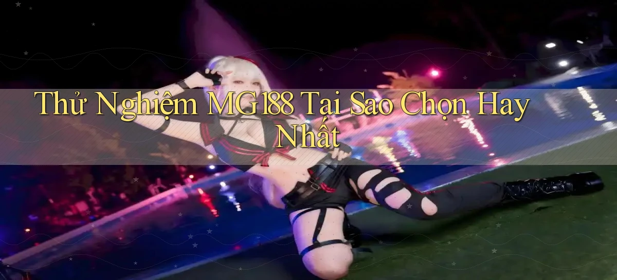 thử nghiệm mg188 tại sao chọn hay nhất