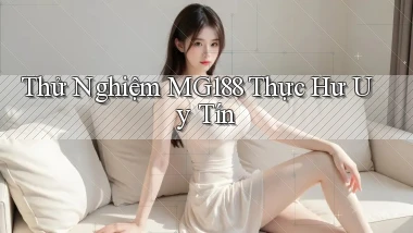 thử nghiệm mg188 thực hư uy tín