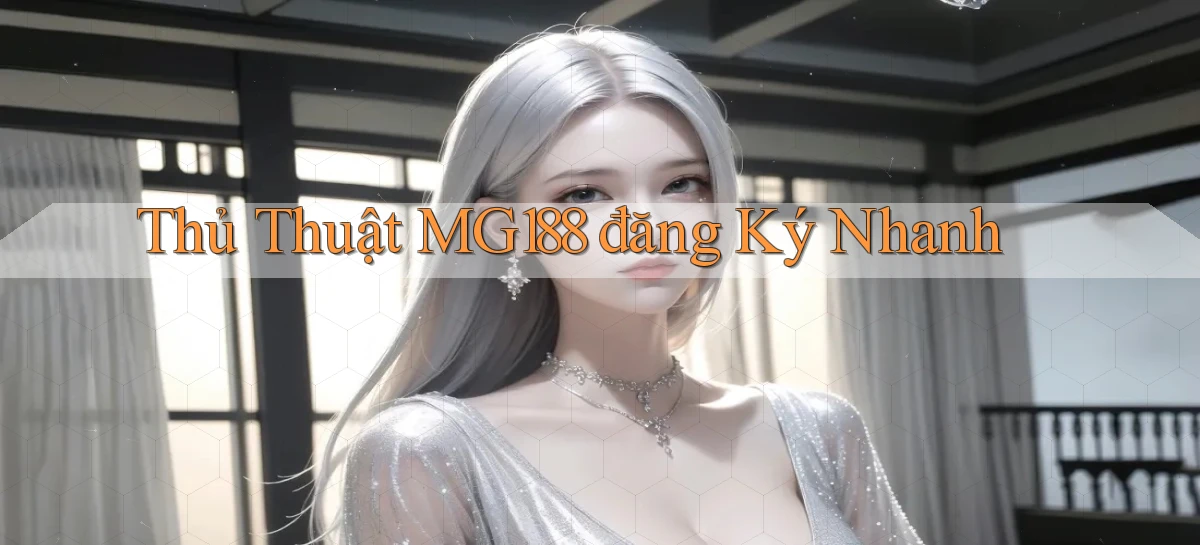 thủ thuật mg188 đăng ký nhanh