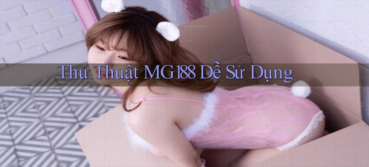 thủ thuật mg188 dễ sử dụng