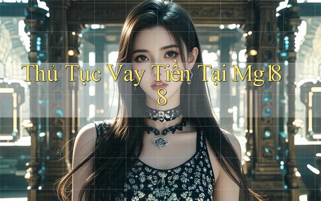 Thủ Tục Vay Tiền Tại Mg188 Thủ Tục Vay Tiền Tại Mg188