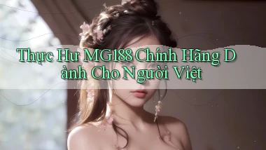 thực hư mg188 chính hãng dành cho người việt