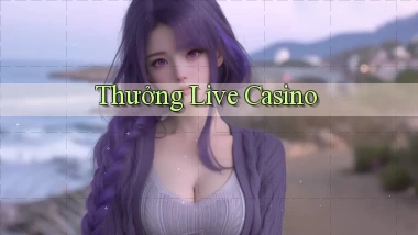 Thưởng Live casino