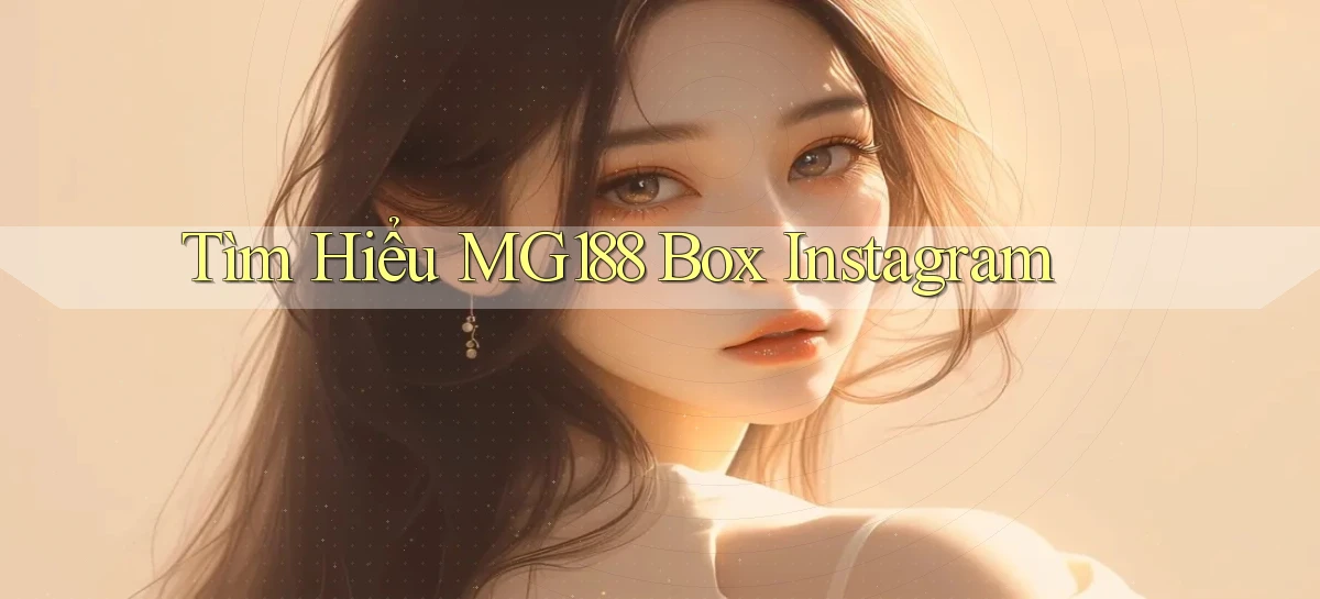 tìm hiểu mg188 box instagram