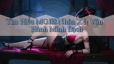 tìm hiểu mg188 nhận xét vận hành minh bạch