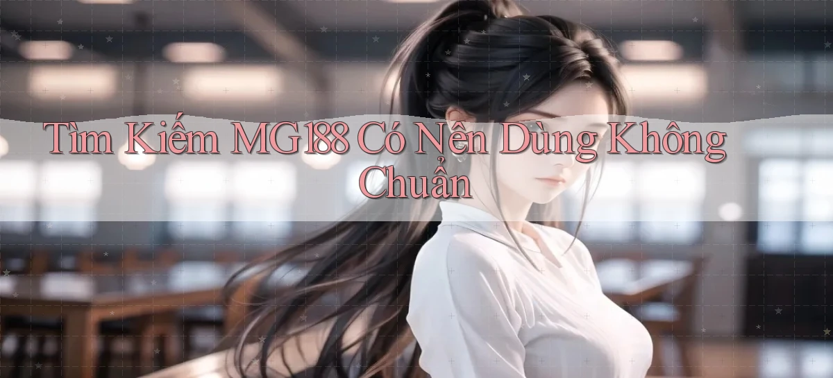 tìm kiếm mg188 có nên dùng không chuẩn