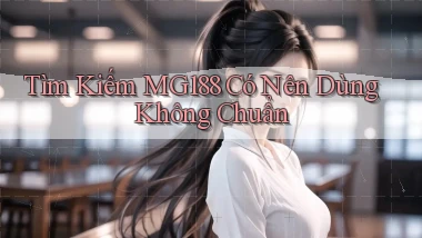 tìm kiếm mg188 có nên dùng không chuẩn