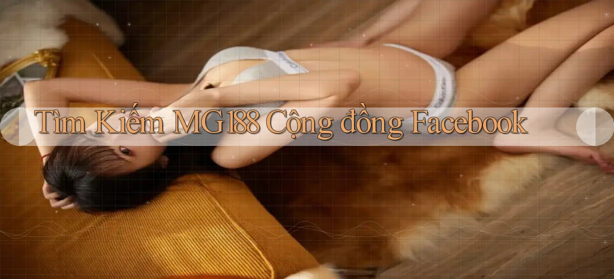 tìm kiếm mg188 cộng đồng facebook