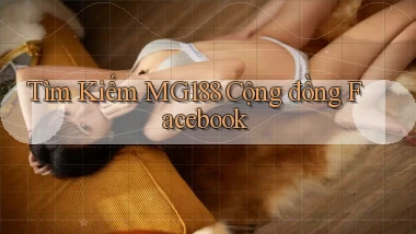 tìm kiếm mg188 cộng đồng facebook