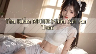 tìm kiếm mg188 nhận xét an toàn