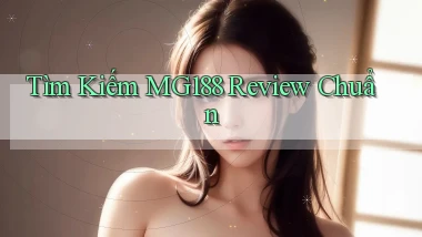 tìm kiếm mg188 review chuẩn
