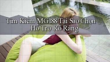 tìm kiếm mg188 tại sao chọn hỗ trợ rõ ràng