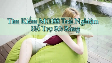 tìm kiếm mg188 trải nghiệm hỗ trợ rõ ràng