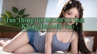 tìm thông tin mg188 có thật không bảo mật cao
