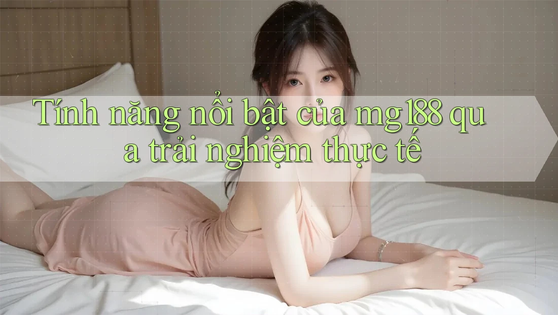 Tính năng nổi bật của mg188 qua trải nghiệm thực tế Tính năng nổi bật của mg188 qua trải nghiệm thực tế