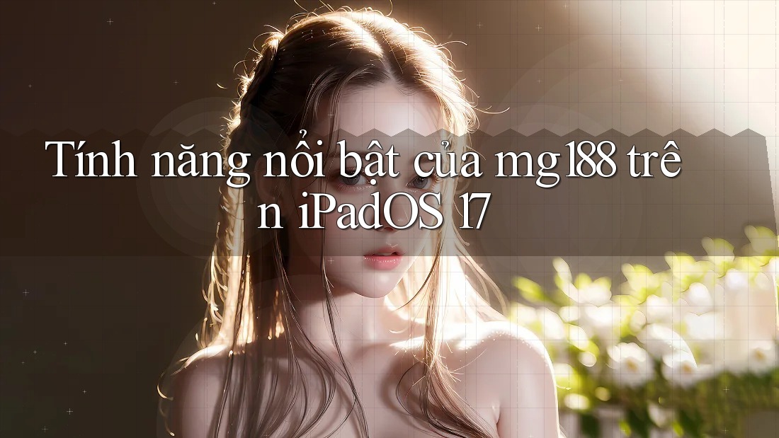 Tính năng nổi bật của mg188 trên iPadOS 17 Tính năng nổi bật của mg188 trên iPadOS 17