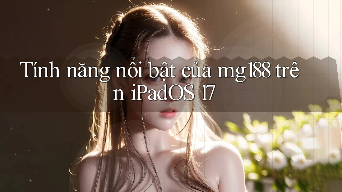 Tính năng nổi bật của mg188 trên iPadOS 17 Tính năng nổi bật của mg188 trên iPadOS 17
