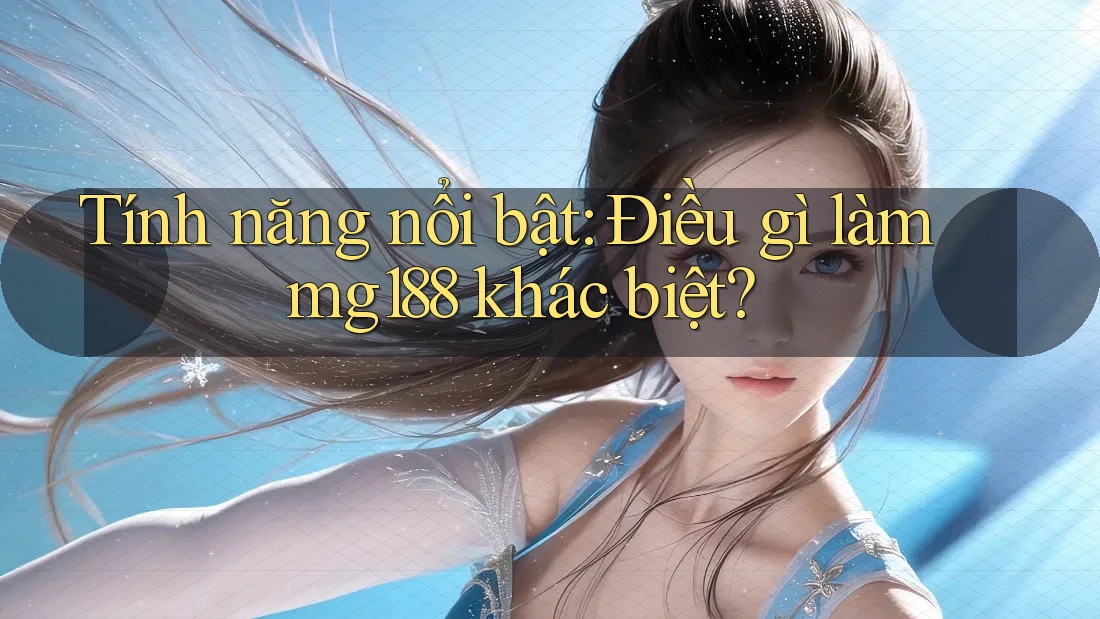Tính năng nổi bật: Điều gì làm mg188 khác biệt? Tính năng nổi bật: Điều gì làm mg188 khác biệt?