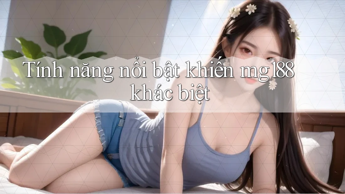 Tính năng nổi bật khiến mg188 khác biệt Tính năng nổi bật khiến mg188 khác biệt