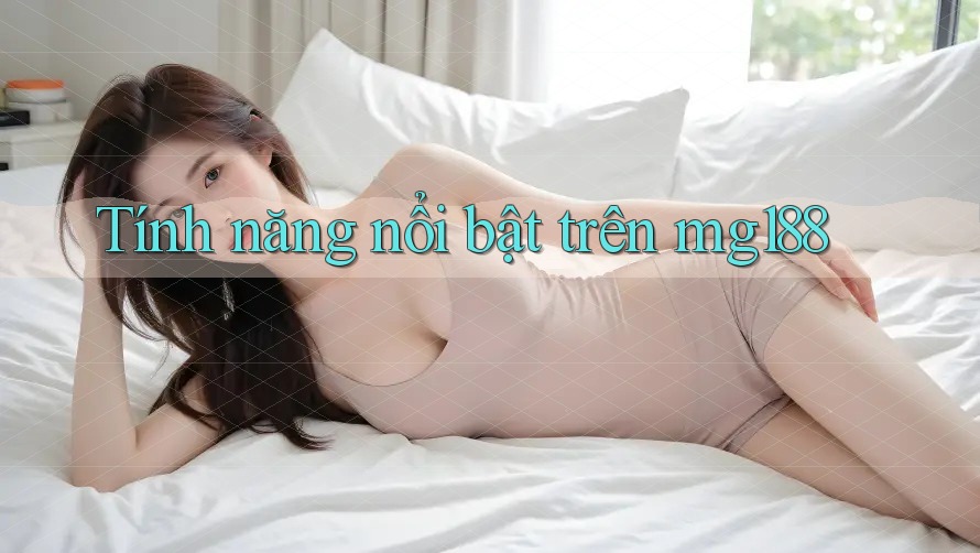 Tính năng nổi bật trên mg188 Tính năng nổi bật trên mg188