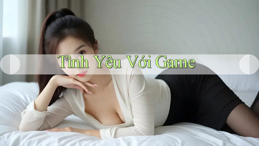 Tình Yêu Với Game Tình Yêu Với Game