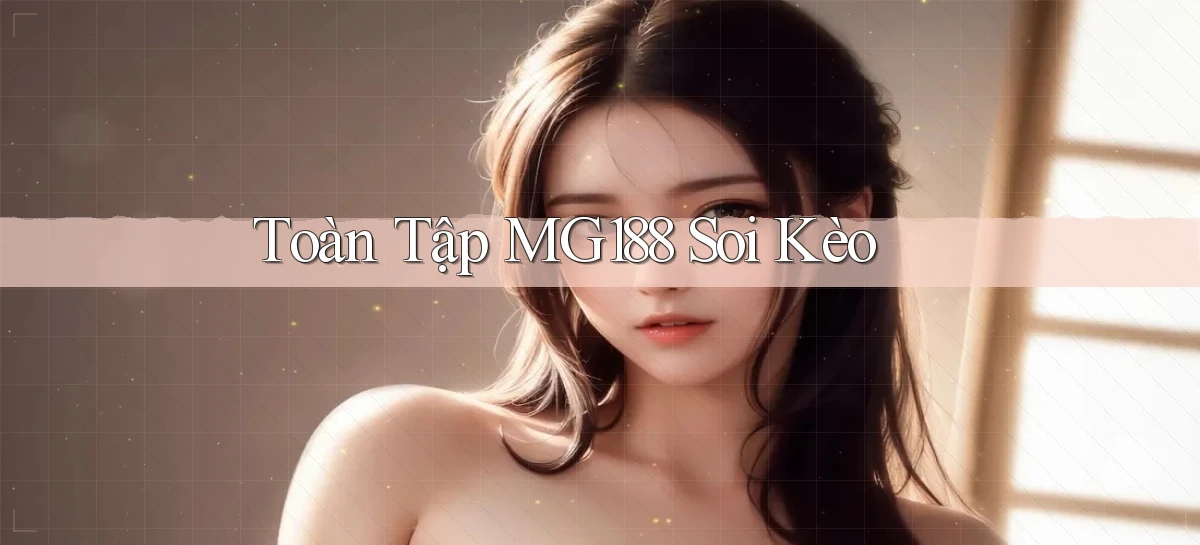 toàn tập mg188 soi kèo