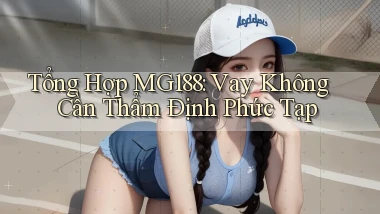 tổng hợp mg188 vay không cần thẩm định phức tạp