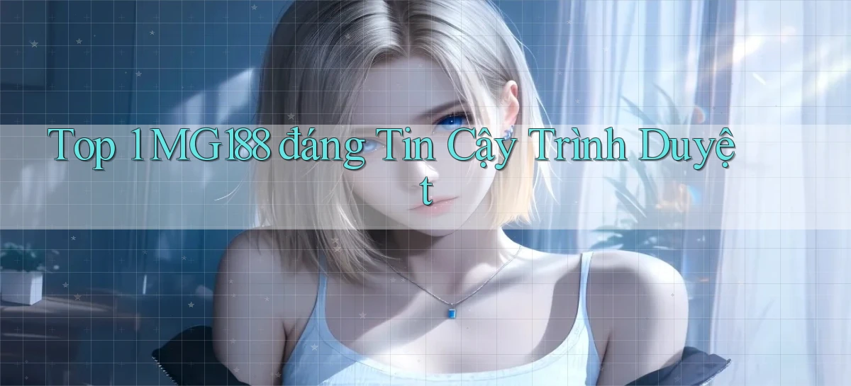 top 1 mg188 đáng tin cậy trình duyệt