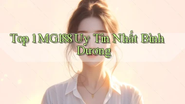 top 1 mg188 uy tín nhất Bình Dương
