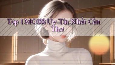 top 1 mg188 uy tín nhất Cần Thơ