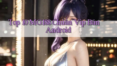 top 10 mg188 chuẩn vip bản android