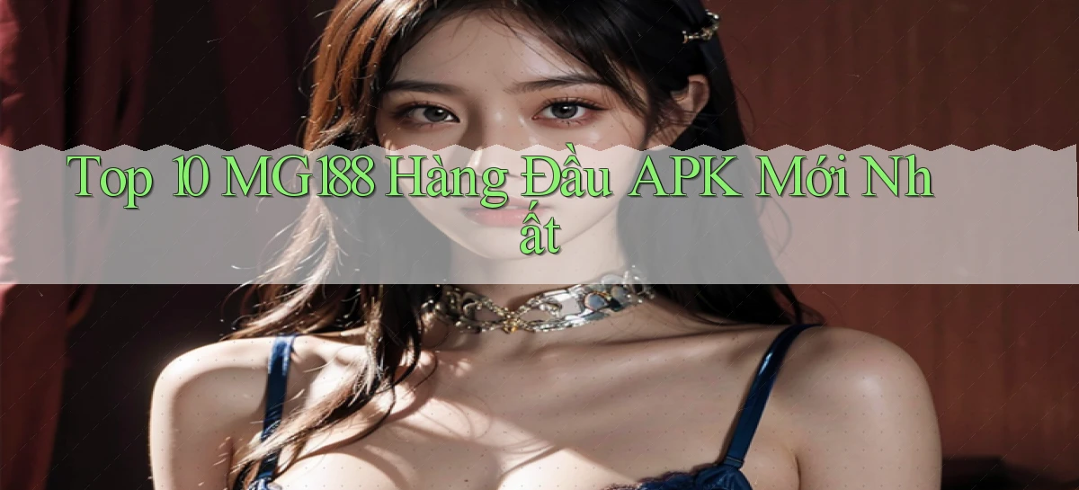 top 10 mg188 hàng đầu apk mới nhất