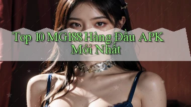 top 10 mg188 hàng đầu apk mới nhất