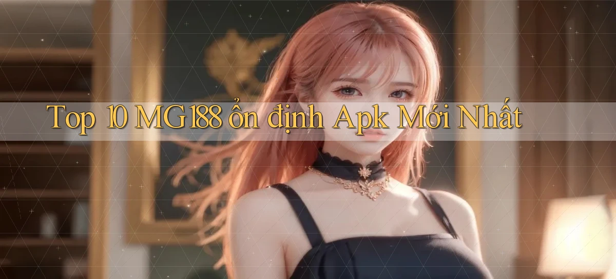 top 10 mg188 ổn định apk mới nhất