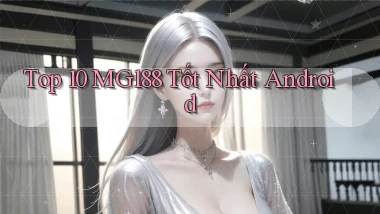 top 10 mg188 tốt nhất android