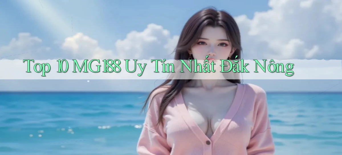 top 10 mg188 uy tín nhất Đắk Nông