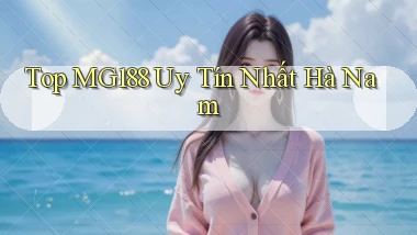 top mg188 uy tín nhất Hà Nam