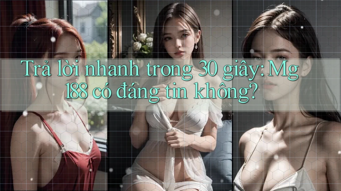 Trả lời nhanh trong 30 giây: Mg188 có đáng tin không? Trả lời nhanh trong 30 giây: Mg188 có đáng tin không?