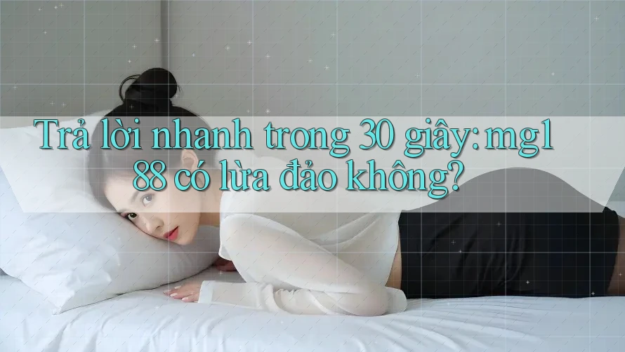 Trả lời nhanh trong 30 giây: mg188 có lừa đảo không? Trả lời nhanh trong 30 giây: mg188 có lừa đảo không?