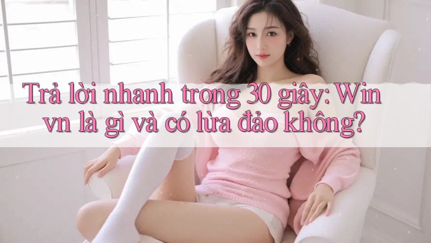 Trả lời nhanh trong 30 giây: Winvn là gì và có lừa đảo không? Trả lời nhanh trong 30 giây: Winvn là gì và có lừa đảo không?