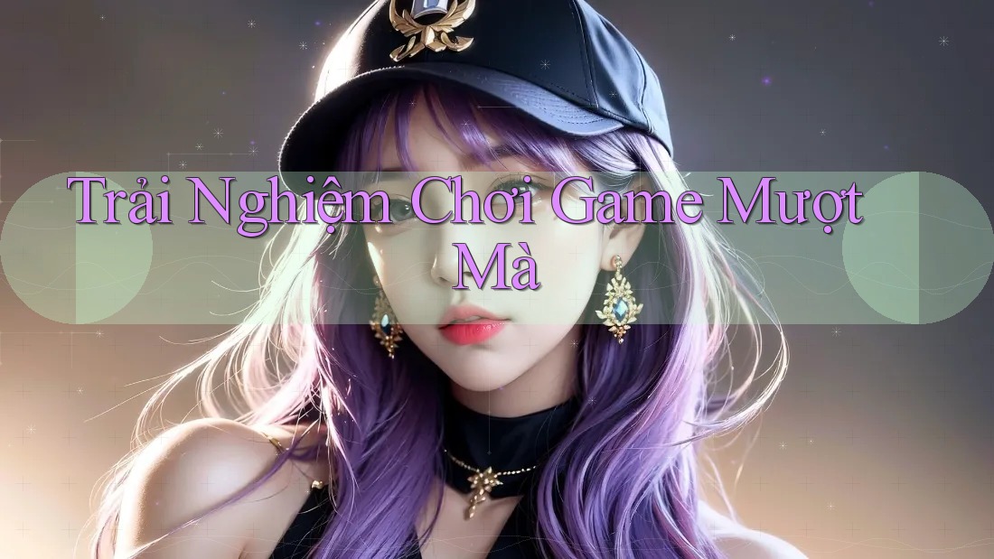 Trải Nghiệm Chơi Game Mượt Mà Trải Nghiệm Chơi Game Mượt Mà