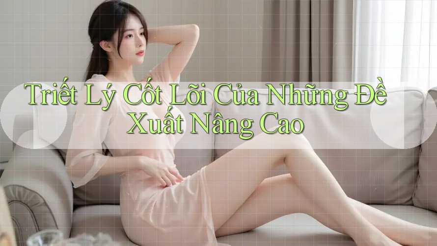 Triết Lý Cốt Lõi Của Những Đề Xuất Nâng Cao
