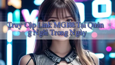 truy cập link mg188 tại Quảng Ngãi trong ngày
