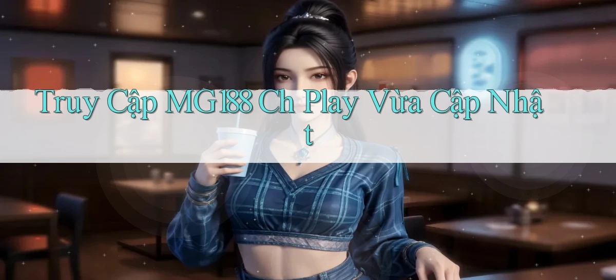 truy cập mg188 ch play vừa cập nhật