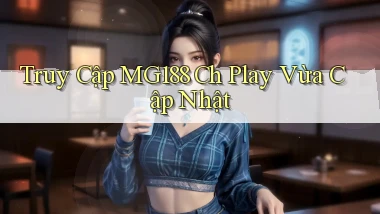 truy cập mg188 ch play vừa cập nhật